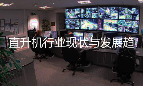 机行直升状与发展分析6年业现趋势