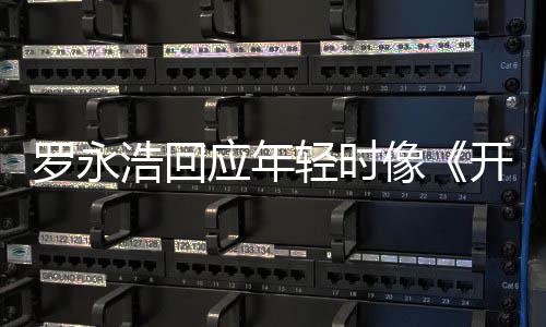 不像近年像罗永狼子 倒点像的样浩回应年轻时开端色是有
