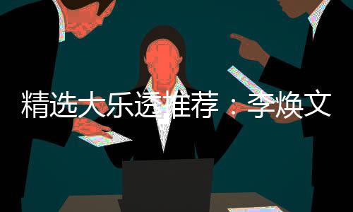 精选荐李焕透推头奖大乐4等文中7万元擒