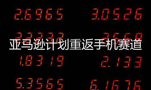 机赛逊计返手道 代号划重为亚马