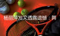 杨丽萍发文透露遗憾：舞蹈节目被毙无缘2021年春晚