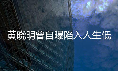 结婚明曾陷入自曝低谷黄晓人生 与才走出低潮