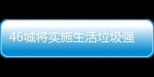 家遇垃圾垃圾良机分类桶厂强制实施生活城将